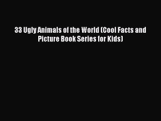 Read 33 Ugly Animals of the World (Cool Facts and Picture Book Series for Kids) Ebook Free