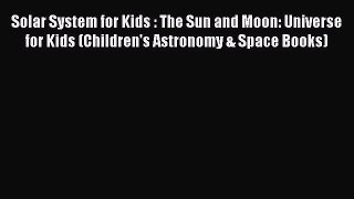 Read Solar System for Kids : The Sun and Moon: Universe for Kids (Children's Astronomy & Space
