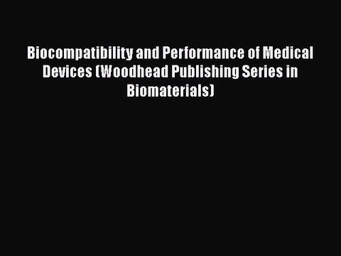Download Biocompatibility and Performance of Medical Devices (Woodhead Publishing Series in