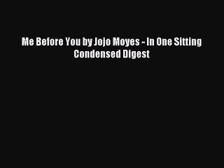 Download Me Before You by Jojo Moyes - In One Sitting Condensed Digest PDF Free