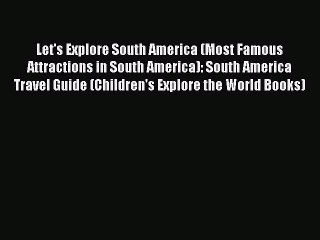 Read Let's Explore South America (Most Famous Attractions in South America): South America