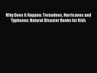 Read Why Does It Happen: Tornadoes Hurricanes and Typhoons: Natural Disaster Books for Kids