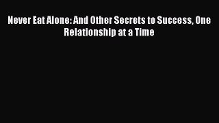 Read Never Eat Alone: And Other Secrets to Success One Relationship at a Time Ebook Free