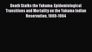 Read Book Death Stalks the Yakama: Epidemiological Transitions and Mortality on the Yakama