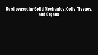 Read Book Cardiovascular Solid Mechanics: Cells Tissues and Organs ebook textbooks