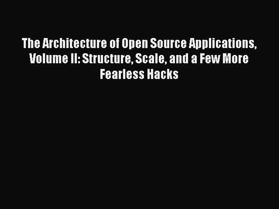 PDF The Architecture of Open Source Applications Volume II: Structure Scale and a Few More