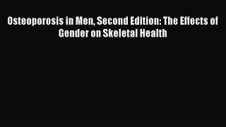 Read Book Osteoporosis in Men Second Edition: The Effects of Gender on Skeletal Health ebook