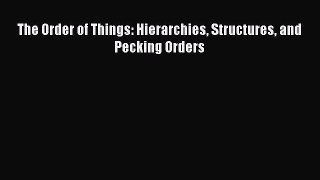 Read The Order of Things: Hierarchies Structures and Pecking Orders Ebook Free