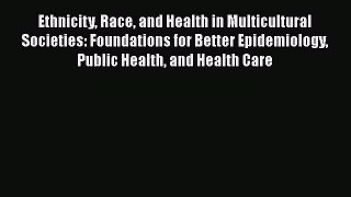 Read Book Ethnicity Race and Health in Multicultural Societies: Foundations for Better Epidemiology