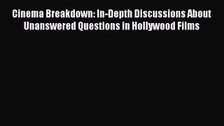 Read Cinema Breakdown: In-Depth Discussions About Unanswered Questions in Hollywood Films Ebook