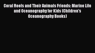 Read Coral Reefs and Their Animals Friends: Marine Life and Oceanography for Kids (Children's