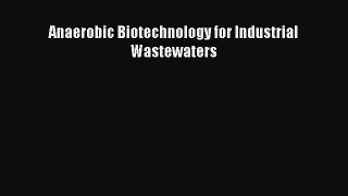 Read Book Anaerobic Biotechnology for Industrial Wastewaters E-Book Free