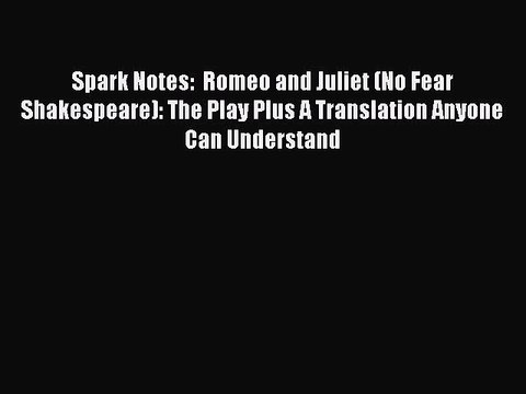 Read Spark Notes: Romeo and Juliet (No Fear Shakespeare): The Play Plus A Translation Anyone