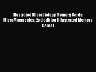 Read Book Illustrated Microbiology Memory Cards: MicroMnemonics 2nd edition (Illustrated Memory