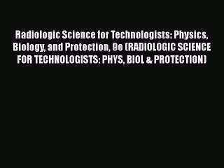 Read Book Radiologic Science for Technologists: Physics Biology and Protection 9e (RADIOLOGIC