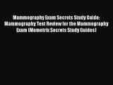 Read Book Mammography Exam Secrets Study Guide: Mammography Test Review for the Mammography