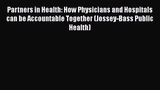 Read Book Partners in Health: How Physicians and Hospitals can be Accountable Together (Jossey-Bass