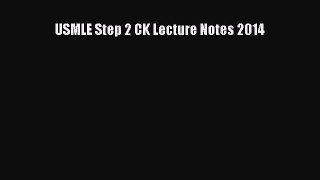 Read Book USMLE Step 2 CK Lecture Notes 2014 E-Book Free