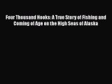 Read Books Four Thousand Hooks: A True Story of Fishing and Coming of Age on the High Seas
