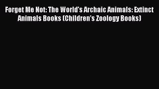 Read Forget Me Not: The World's Archaic Animals: Extinct Animals Books (Children's Zoology