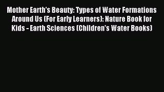 Read Mother Earth's Beauty: Types of Water Formations Around Us (For Early Learners): Nature