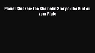 Read Books Planet Chicken: The Shameful Story of the Bird on Your Plate E-Book Free
