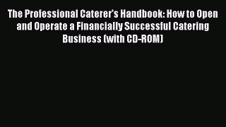 Read Books The Professional Caterer's Handbook: How to Open and Operate a Financially Successful