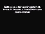 Read Ion Channels as Therapeutic Targets Part B Volume 104 (Advances in Protein Chemistry and