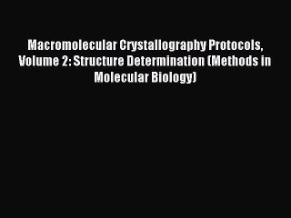 Read Macromolecular Crystallography Protocols Volume 2: Structure Determination (Methods in