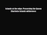 Read Books Islands at the edge: Preserving the Queen Charlotte Islands wilderness ebook textbooks