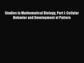 Read Studies in Mathematical Biology Part I: Cellular Behavior and Development of Pattern Ebook