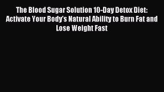 Read The Blood Sugar Solution 10-Day Detox Diet: Activate Your Body's Natural Ability to Burn