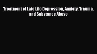 Read Treatment of Late Life Depression Anxiety Trauma and Substance Abuse PDF Free