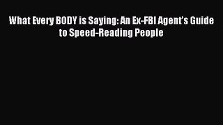 Read What Every BODY is Saying: An Ex-FBI Agentâ€™s Guide to Speed-Reading People Ebook Free