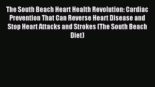 Read The South Beach Heart Health Revolution: Cardiac Prevention That Can Reverse Heart Disease