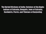 Read Books The Varied Kitchens of India: Cuisines of the Anglo-Indians of Calcutta Bengalis