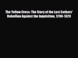 Read Books The Yellow Cross: The Story of the Last Cathars' Rebellion Against the Inquisition