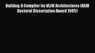 Read Bulldog: A Compiler for VLIW Architectures (ACM Doctoral Dissertation Award 1985) PDF