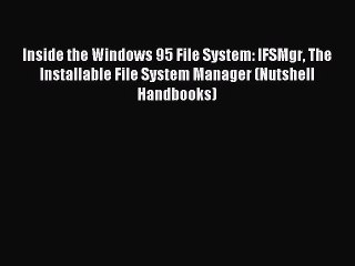 Download Video: Read Inside the Windows 95 File System: IFSMgr The Installable File System Manager (Nutshell