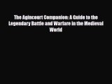 Download Books The Agincourt Companion: A Guide to the Legendary Battle and Warfare in the