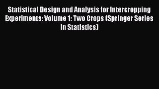 Read Book Statistical Design and Analysis for Intercropping Experiments: Volume 1: Two Crops