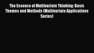 Read Book The Essence of Multivariate Thinking: Basic Themes and Methods (Multivariate Applications
