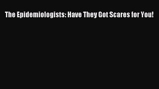 Read Book The Epidemiologists: Have They Got Scares for You! E-Book Free