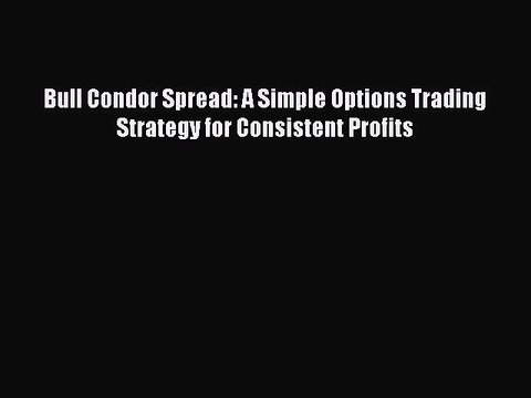 [PDF] Bull Condor Spread: A Simple Options Trading Strategy for Consistent Profits Read Full