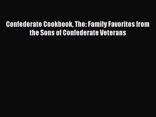 Download Books Confederate Cookbook The: Family Favorites from the Sons of Confederate Veterans