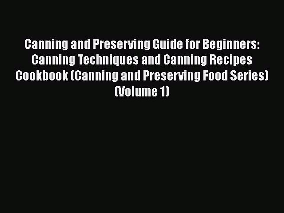 Read Books Canning and Preserving Guide for Beginners: Canning Techniques and Canning Recipes