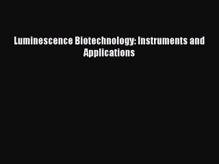 Download Luminescence Biotechnology: Instruments and Applications PDF Online
