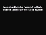 PDF Learn Adobe Photoshop Elements 8 and Adobe Premiere Elements 8 by Video (Learn by Video)
