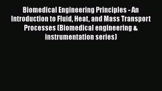 Read Biomedical Engineering Principles - An Introduction to Fluid Heat and Mass Transport Processes