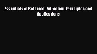 Download Essentials of Botanical Extraction: Principles and Applications Ebook Online